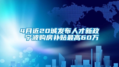 4月近20城发布人才新政 宁波购房补贴最高60万