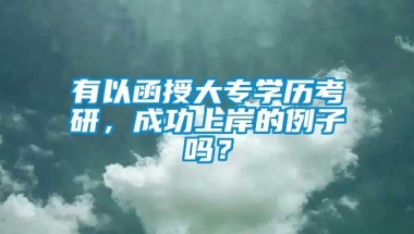 有以函授大专学历考研，成功上岸的例子吗？