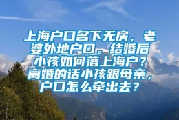 上海户口名下无房，老婆外地户口。结婚后小孩如何落上海户？离婚的话小孩跟母亲，户口怎么牵出去？