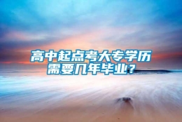 高中起点考大专学历需要几年毕业？