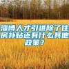 淄博人才引进除了住房补贴还有什么其他政策？