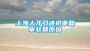 上海人才引进初审复审驳回原因