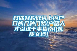 教你轻松取得上海户口的几种门路(户籍人才引进干事指南)[优质文档]