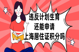 上海居住证积分：违反计划生育政策,还能申请积分吗？