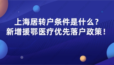 上海居住证转上海落户办理条件是什么？新增援鄂医疗优先落户激励政策！