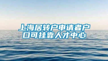 上海居转户申请者户口可挂靠人才中心