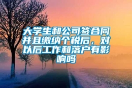 大学生和公司签合同并且缴纳个税后，对以后工作和落户有影响吗