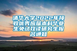 清华大学2022年接收优秀应届本科毕业生免试攻读研究生报名通知