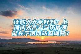 读成人大专好吗？上海成人高考学历能不能在学信网站查询真？