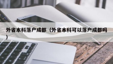 外省本科落户成都（外省本科可以落户成都吗）