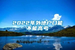 2022年外地户口能不能高考