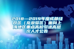 2018—2019年度成都经开区（龙泉驿区）面向上海地区重点高校引进高层次人才公告