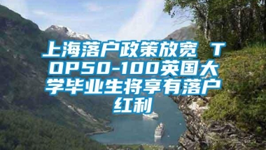 上海落户政策放宽 TOP50-100英国大学毕业生将享有落户红利