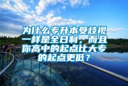 为什么专升本受歧视一样是全日制，而且你高中的起点比大专的起点更低？