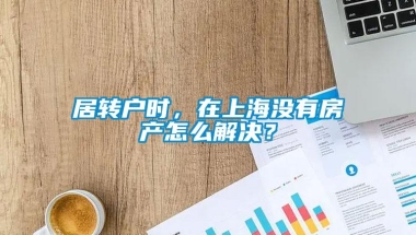 居转户时，在上海没有房产怎么解决？