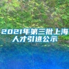 2021年第三批上海人才引进公示