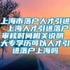 上海市落户人才引进 上海人才引进落户审核时间相关说明 大专学历可以人才引进落户上海吗