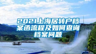 2021上海居转户档案函流程及如何查询档案问题