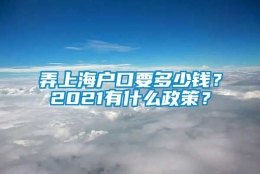 弄上海户口要多少钱？2021有什么政策？