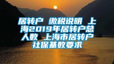 居转户 缴税说明 上海2019年居转户总人数 上海市居转户社保基数要求