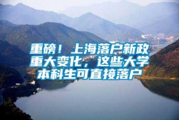 重磅！上海落户新政重大变化，这些大学本科生可直接落户