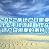 2022年迁户口需要什么手续流程（现在迁户口需要的条件）