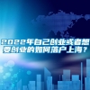 2022年自己创业或者想要创业的如何落户上海？