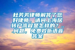 杜芳芳律师解答了您好律师，请问上海居转户流程是怎样的？...问题，免费收听语音答案