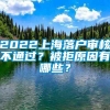 2022上海落户审核不通过？被拒原因有哪些？