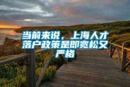 当前来说，上海人才落户政策是即宽松又严格