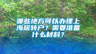 哪些地方可以办理上海居转户？需要准备什么材料？