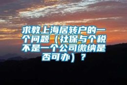 求教上海居转户的一个问题（社保与个税不是一个公司缴纳是否可办）？