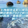 上海居住证积分模拟测试最新2022积分计算器，最新算分细则！