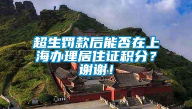 超生罚款后能否在上海办理居住证积分？谢谢！