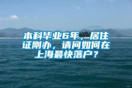 本科毕业6年，居住证刚办，请问如何在上海最快落户？