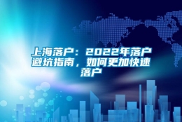 上海落户：2022年落户避坑指南，如何更加快速落户