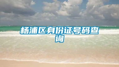 杨浦区身份证号码查询