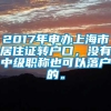 2017年申办上海市居住证转户口，没有中级职称也可以落户的。