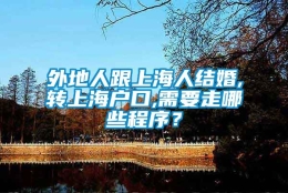 外地人跟上海人结婚,转上海户口,需要走哪些程序？