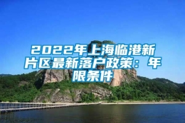 2022年上海临港新片区最新落户政策：年限条件