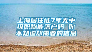 上海居住证7年无中级职称能落户吗 你不知道却需要的信息