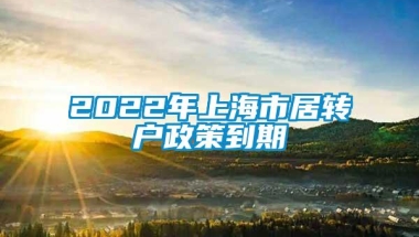 2022年上海市居转户政策到期