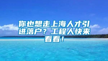 你也想走上海人才引进落户？工程人快来看看！