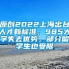 原创2022上海出台人才新标准，985大学失去优势，部分留学生也受限