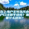 在上海户主可以代办户口注销手续吗？需要什么材料？