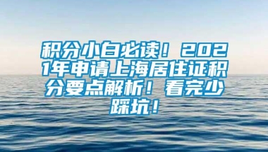 积分小白必读！2021年申请上海居住证积分要点解析！看完少踩坑！