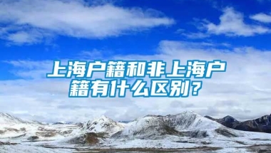 上海户籍和非上海户籍有什么区别？