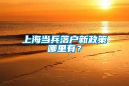 上海当兵落户新政策哪里有？