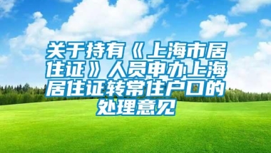 关于持有《上海市居住证》人员申办上海居住证转常住户口的处理意见