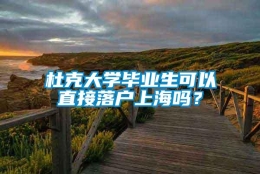 杜克大学毕业生可以直接落户上海吗？